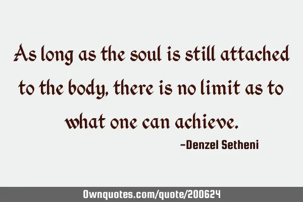 As long as the soul is still attached to the body, there is no limit as to what one can