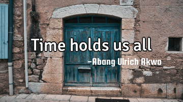 Time holds us all