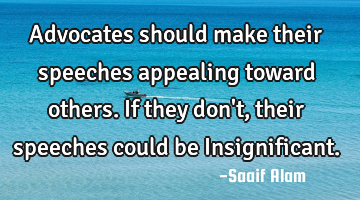 Advocates should make their speeches appealing toward others. If they don