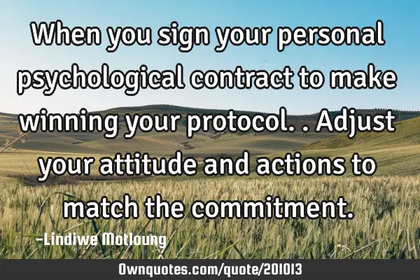 When you sign your personal psychological contract to make winning your protocol.. Adjust your