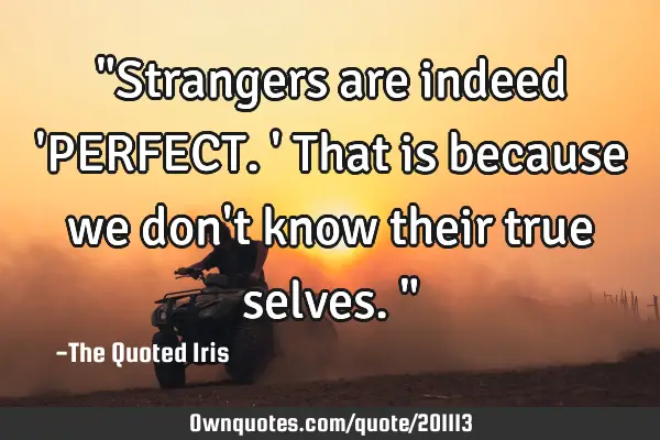 "Strangers are indeed 