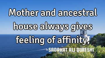 Mother and ancestral house always gives feeling of affinity,