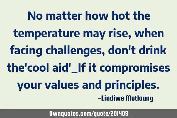 No matter how hot the temperature may rise, when facing challenges, don