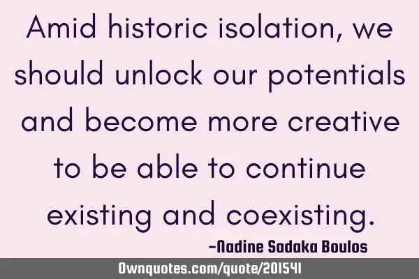 Amid historic isolation, we should unlock our potentials and become more creative to be able to
