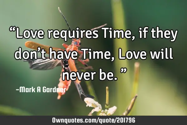 “Love requires Time, if they don’t have Time, Love will never be.”