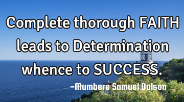 Complete thorough FAITH leads to Determination whence to SUCCESS.
