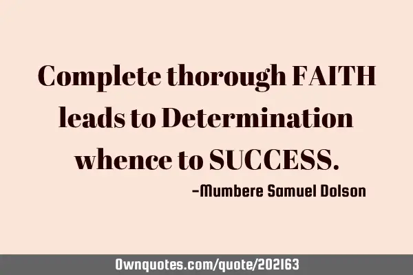 Complete thorough FAITH leads to Determination whence to SUCCESS