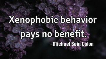 Xenophobic behavior pays no benefit.