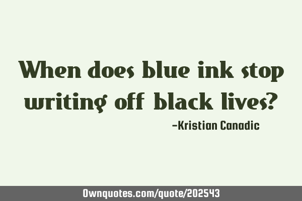 When does blue ink stop writing off black lives?