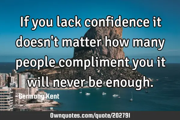 If you lack confidence it doesn
