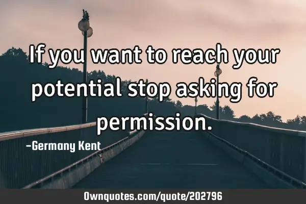 If you want to reach your potential stop asking for