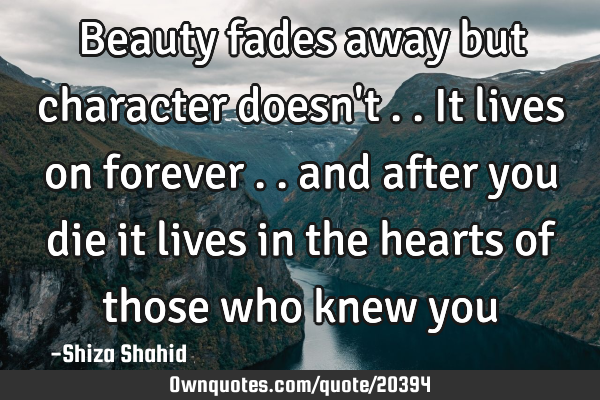 Beauty fades away but character doesn