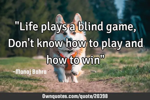 "Life plays a blind game, Don