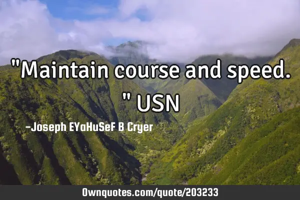 "Maintain course and speed." USN