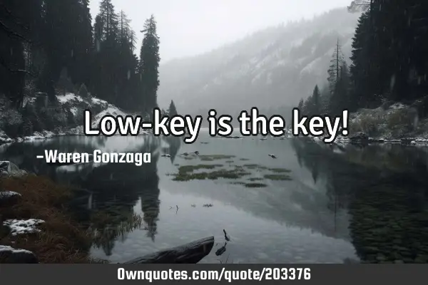 Low-key is the key!