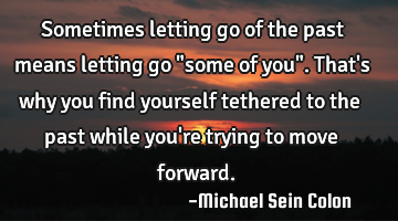 Sometimes letting go of the past means letting go "some of you". That