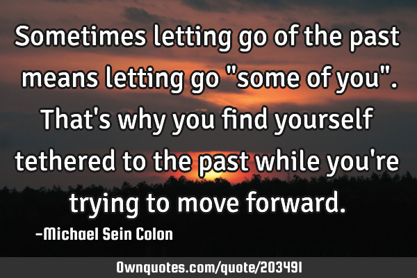 Sometimes letting go of the past means letting go "some of you". That