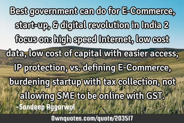 Best government can do for E-Commerce, start-up, & digital revolution in India 2 focus on: high