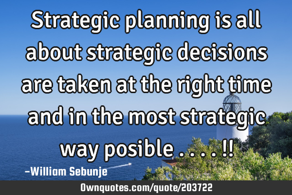 Strategic planning is all about strategic decisions are taken at the right time and in the most