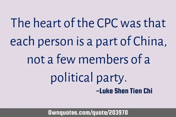 The heart of the CPC was that each person is a part of China, not a few members of a political