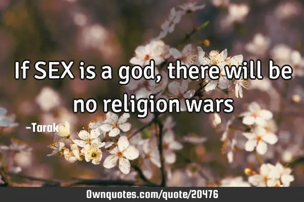 If SEX is a god, there will be no religion