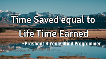 Time Saved equal to
Life Time Earned