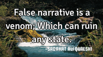 False narrative is a venom;
Which can ruin any state.