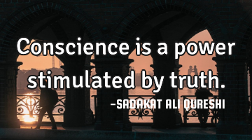 Conscience is a power stimulated by truth.
