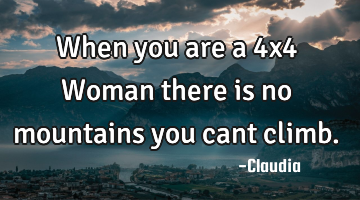 When you are a 4x4 Woman there is no mountains you cant climb.