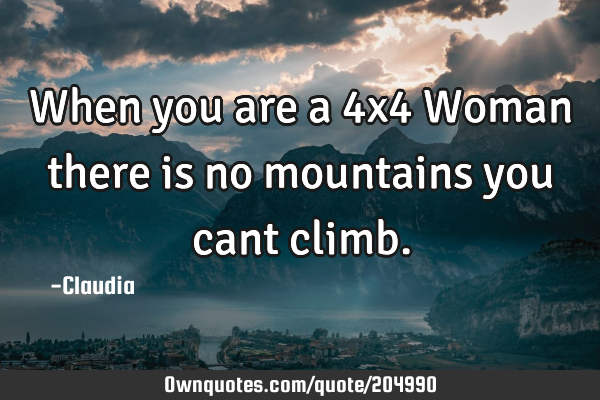 When you are a 4x4 Woman there is no mountains you cant