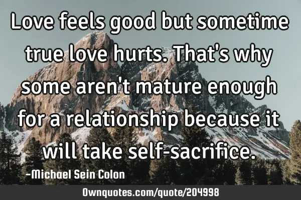 Love Feels Good But Sometime True Love Hurts. That'S Why Some: Ownquotes.Com