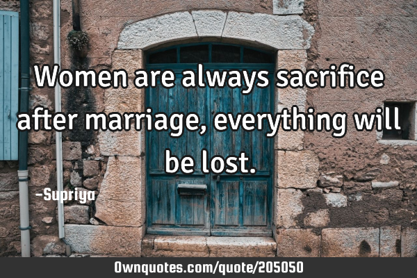 Women are always sacrifice after marriage, everything will be