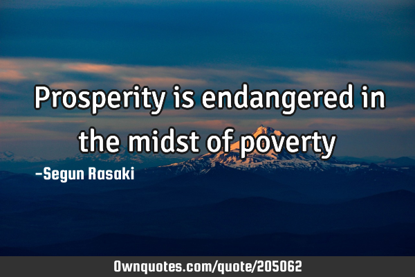 Prosperity is endangered in the midst of
