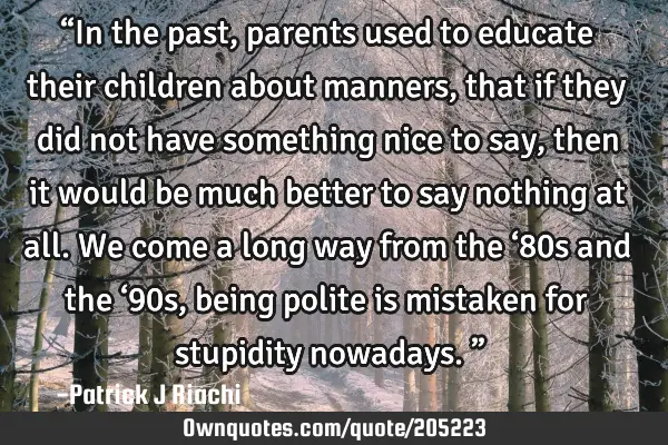 “In the past, parents used to educate their children about manners, that if they did not have
