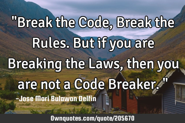 "Break the Code, Break the Rules. But if you are Breaking the Laws, then you are not a Code B