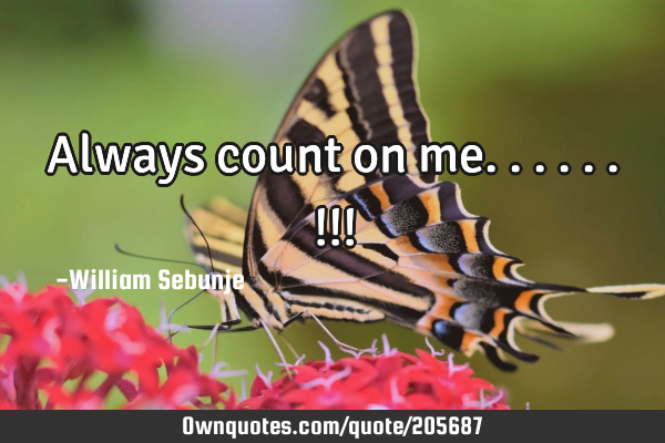 Always count on me......!!!
