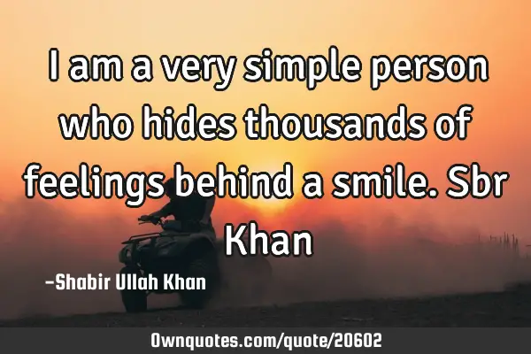 I am a very simple person who hides thousands of feelings behind a smile. Sbr K