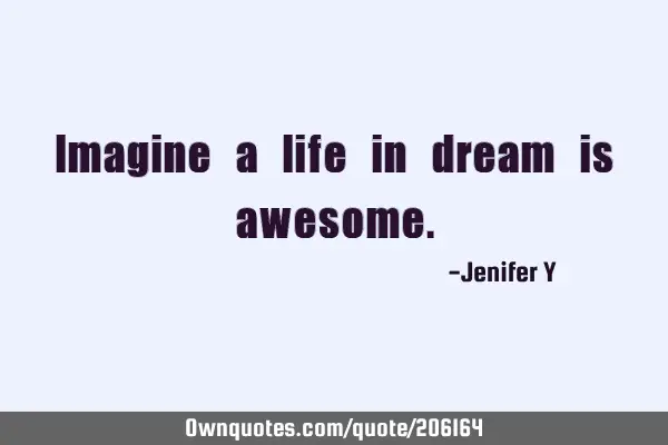 Imagine a life in dream is