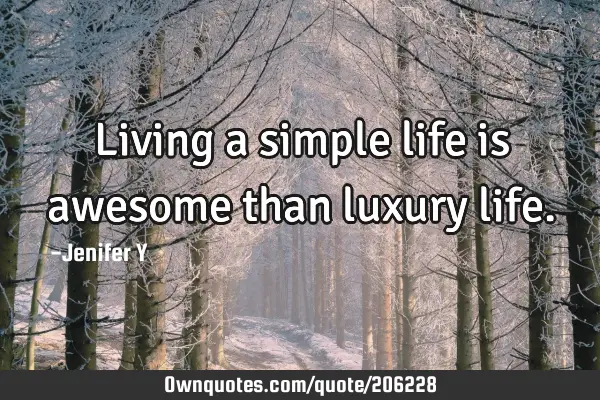 Living a simple life is awesome than luxury