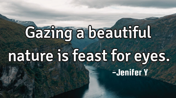 Gazing a beautiful nature is feast for eyes.