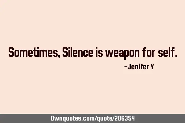 Sometimes,
Silence is weapon for