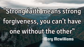 "Strong faith means strong forgiveness, you can