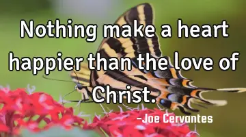 Nothing make a heart happier than the love of Christ.