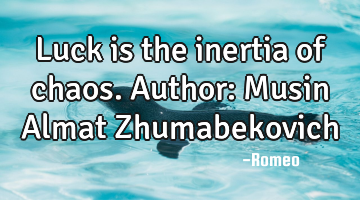 Luck is the inertia of chaos.
Author: Musin Almat Zhumabekovich