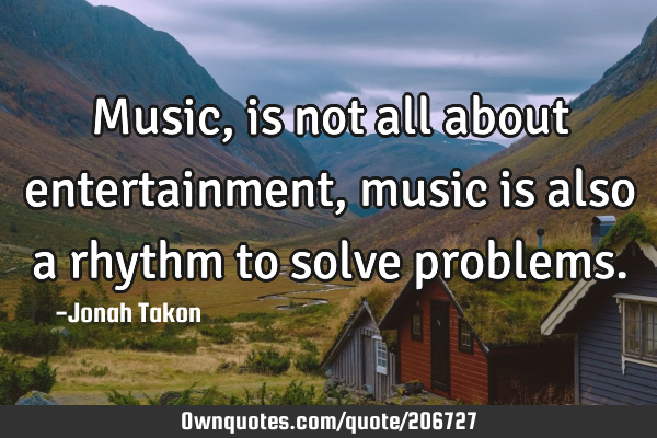 Music, is not all about entertainment, music is also a rhythm to solve