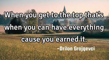 When you get to the top that