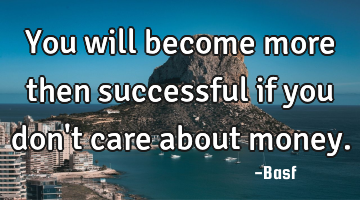 You will become more then successful if you don