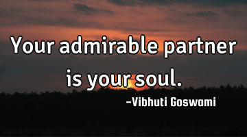 Your admirable partner is your soul.