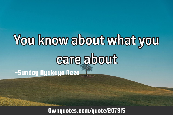 You know about what you care