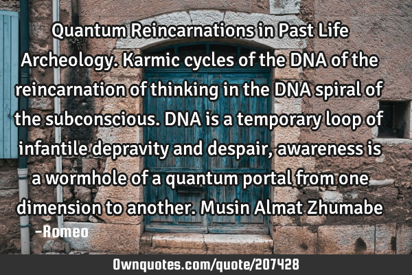Quantum Reincarnations in Past Life Archeology. Karmic cycles of the DNA of the reincarnation of